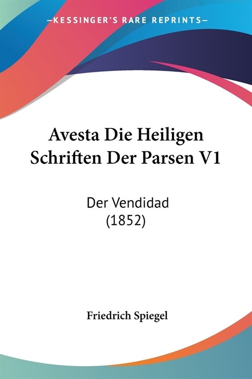 Avesta Die Heiligen Schriften Der Parsen V1: Der Vendidad (1852) (Paperback)