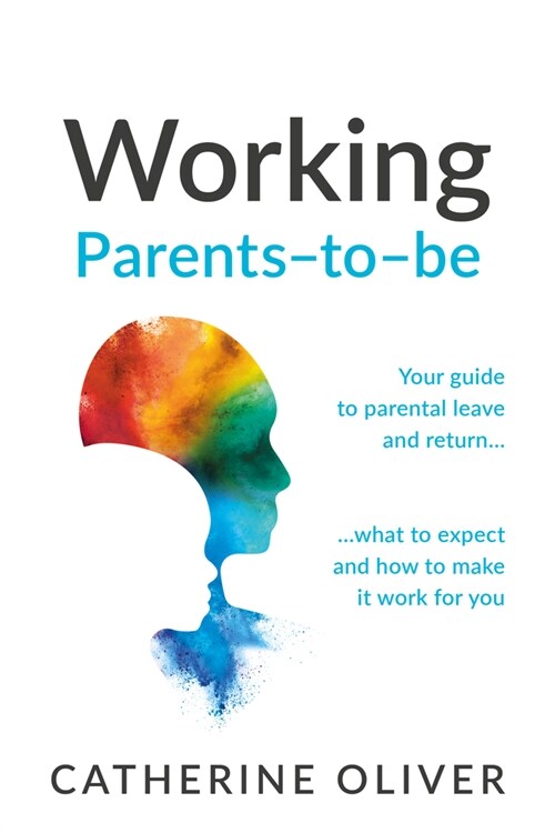 Working Parents-to-be : Your guide to parental leave and return… what to expect and how to make it work for you (Hardcover)