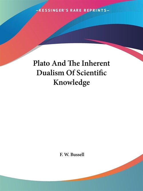 Plato And The Inherent Dualism Of Scientific Knowledge (Paperback)