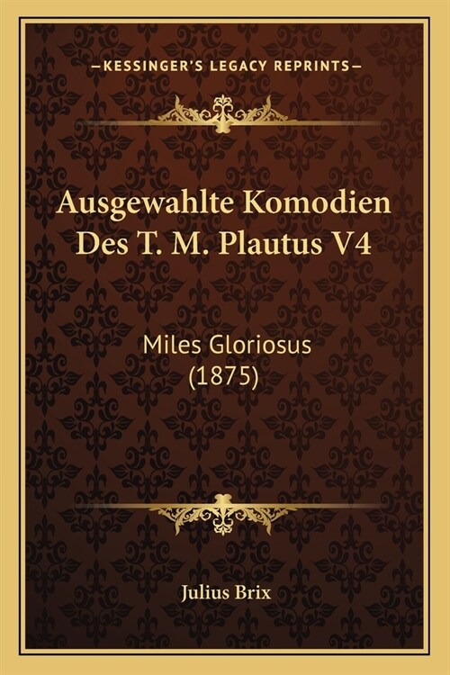 Ausgewahlte Komodien Des T. M. Plautus V4: Miles Gloriosus (1875) (Paperback)