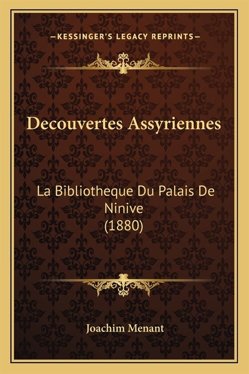 Decouvertes Assyriennes: La Bibliotheque Du Palais De Ninive (1880) (Paperback)