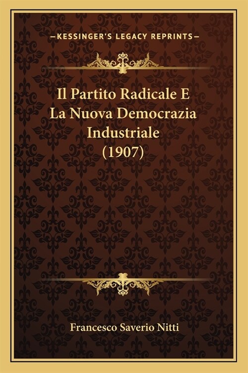 Il Partito Radicale E La Nuova Democrazia Industriale (1907) (Paperback)