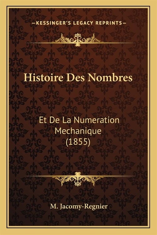 Histoire Des Nombres: Et De La Numeration Mechanique (1855) (Paperback)