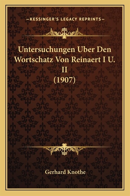 Untersuchungen Uber Den Wortschatz Von Reinaert I U. II (1907) (Paperback)