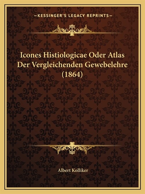 Icones Histiologicae Oder Atlas Der Vergleichenden Gewebelehre (1864) (Paperback)