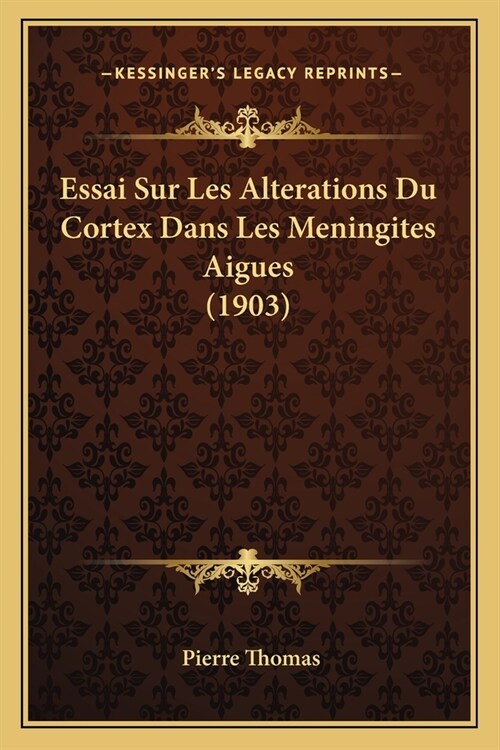 Essai Sur Les Alterations Du Cortex Dans Les Meningites Aigues (1903) (Paperback)