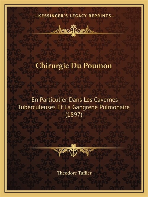 Chirurgie Du Poumon: En Particulier Dans Les Cavernes Tuberculeuses Et La Gangrene Pulmonaire (1897) (Paperback)