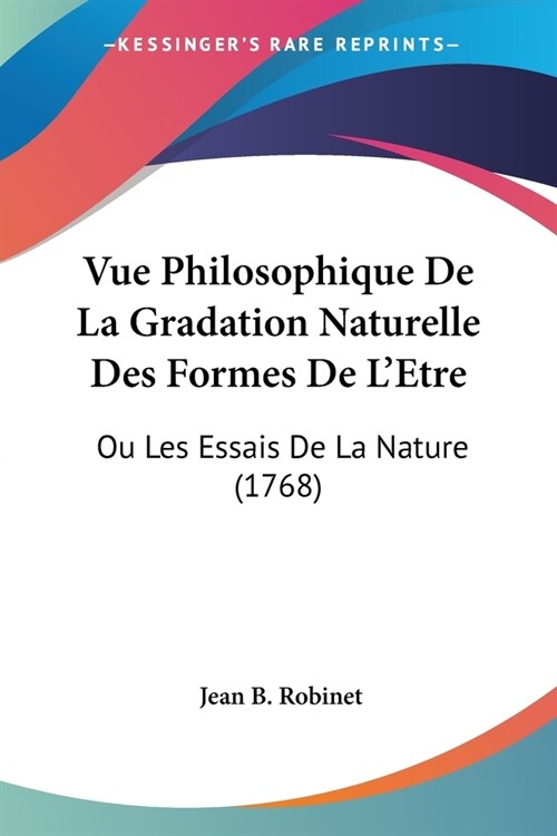 Vue Philosophique De La Gradation Naturelle Des Formes De LEtre: Ou Les Essais De La Nature (1768) (Paperback)