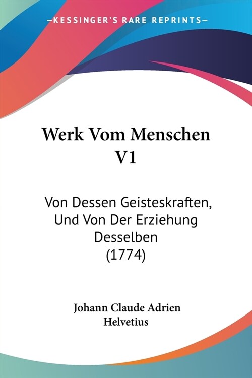 Werk Vom Menschen V1: Von Dessen Geisteskraften, Und Von Der Erziehung Desselben (1774) (Paperback)
