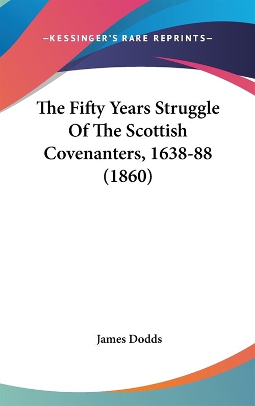 The Fifty Years Struggle Of The Scottish Covenanters, 1638-88 (1860) (Hardcover)