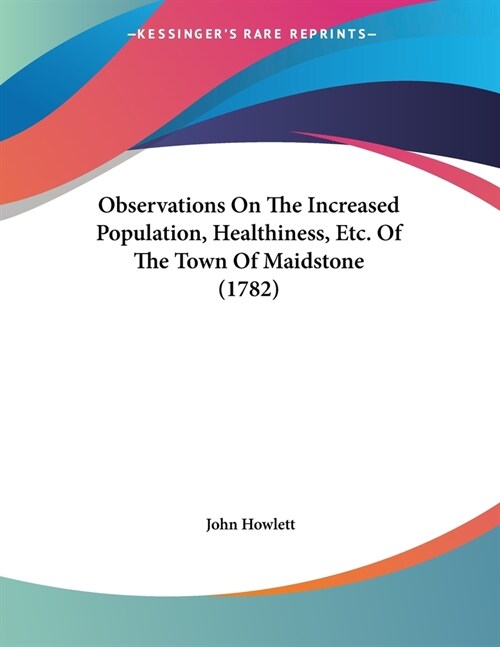 Observations On The Increased Population, Healthiness, Etc. Of The Town Of Maidstone (1782) (Paperback)