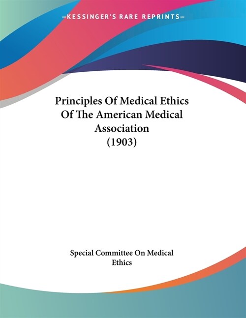 Principles Of Medical Ethics Of The American Medical Association (1903) (Paperback)