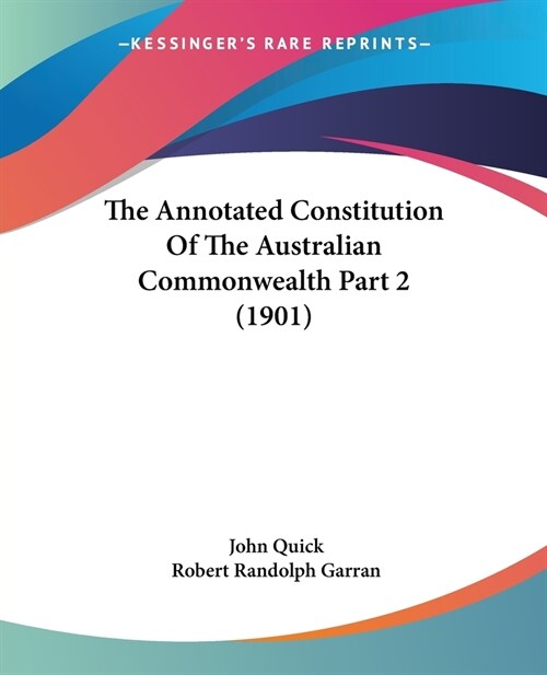 The Annotated Constitution Of The Australian Commonwealth Part 2 (1901) (Paperback)