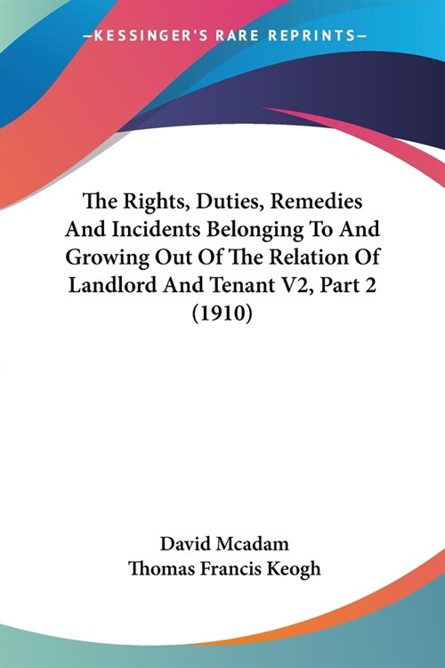 The Rights, Duties, Remedies And Incidents Belonging To And Growing Out Of The Relation Of Landlord And Tenant V2, Part 2 (1910) (Paperback)