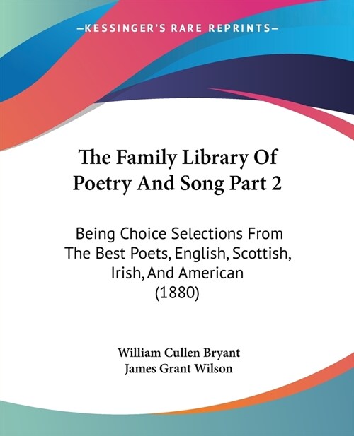 The Family Library Of Poetry And Song Part 2: Being Choice Selections From The Best Poets, English, Scottish, Irish, And American (1880) (Paperback)