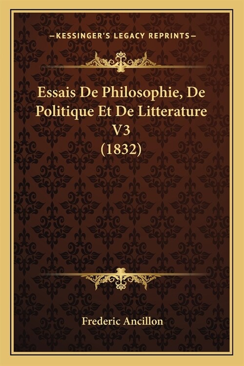 Essais De Philosophie, De Politique Et De Litterature V3 (1832) (Paperback)