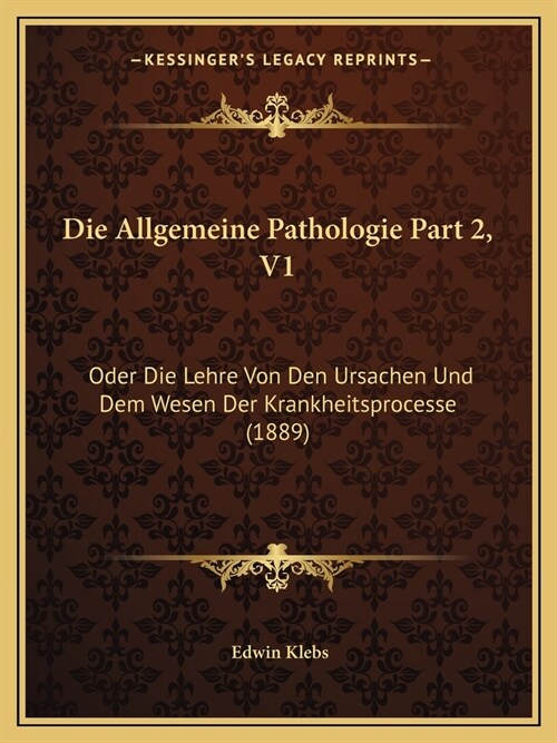 Die Allgemeine Pathologie Part 2, V1: Oder Die Lehre Von Den Ursachen Und Dem Wesen Der Krankheitsprocesse (1889) (Paperback)