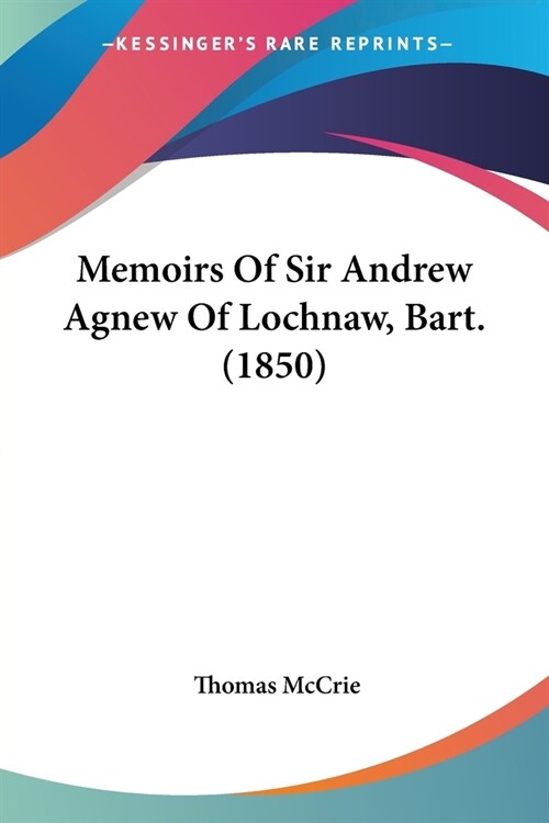 Memoirs Of Sir Andrew Agnew Of Lochnaw, Bart. (1850) (Paperback)