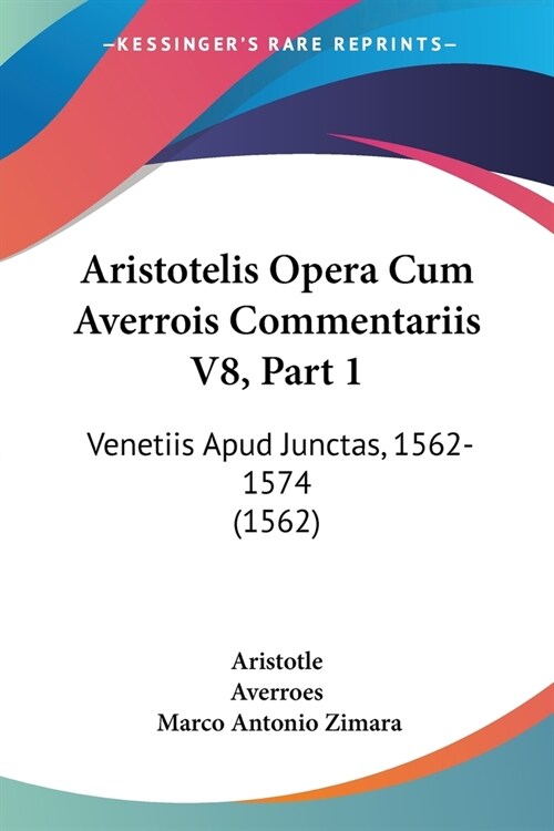 Aristotelis Opera Cum Averrois Commentariis V8, Part 1: Venetiis Apud Junctas, 1562-1574 (1562) (Paperback)