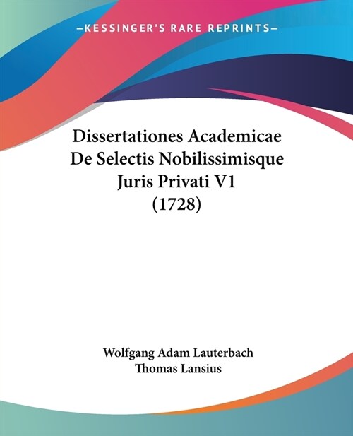 Dissertationes Academicae De Selectis Nobilissimisque Juris Privati V1 (1728) (Paperback)