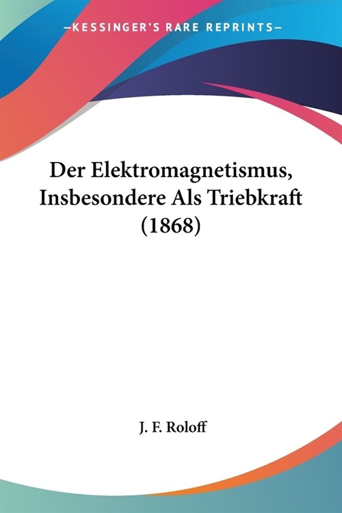 Der Elektromagnetismus, Insbesondere Als Triebkraft (1868) (Paperback)