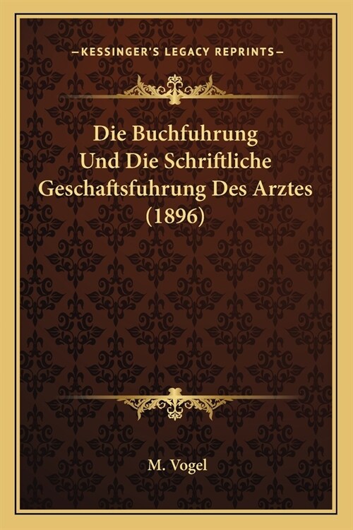 Die Buchfuhrung Und Die Schriftliche Geschaftsfuhrung Des Arztes (1896) (Paperback)