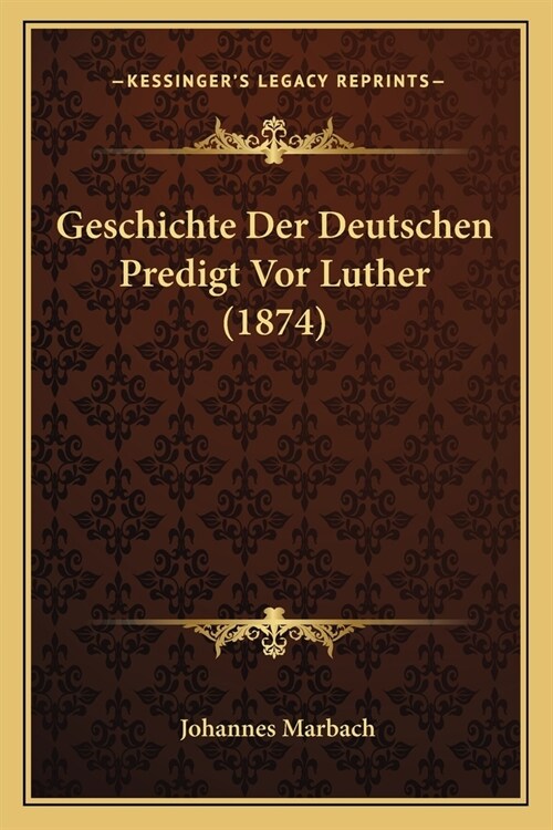 Geschichte Der Deutschen Predigt Vor Luther (1874) (Paperback)