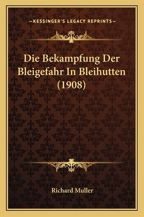 Die Bekampfung Der Bleigefahr In Bleihutten (1908) (Paperback)