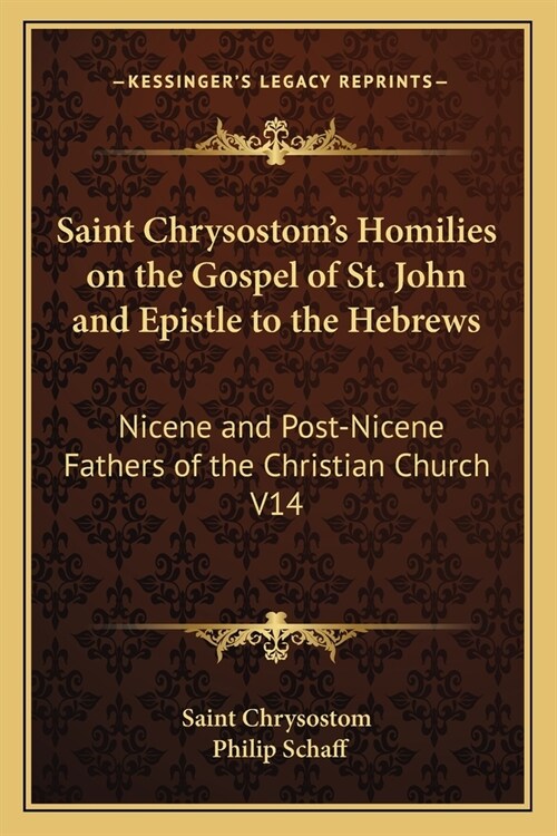 Saint Chrysostoms Homilies on the Gospel of St. John and Epistle to the Hebrews: Nicene and Post-Nicene Fathers of the Christian Church V14 (Paperback)