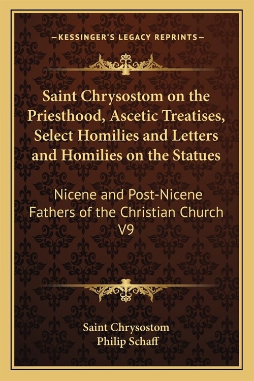 Saint Chrysostom on the Priesthood, Ascetic Treatises, Select Homilies and Letters and Homilies on the Statues: Nicene and Post-Nicene Fathers of the (Paperback)