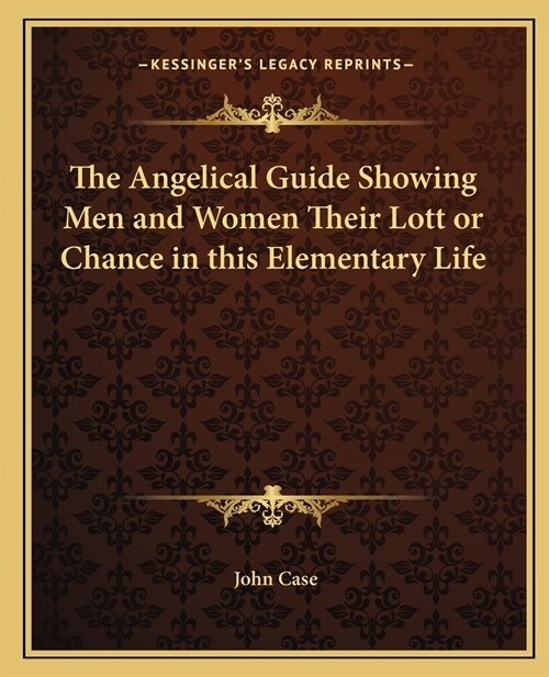 The Angelical Guide Showing Men and Women Their Lott or Chance in this Elementary Life (Paperback)