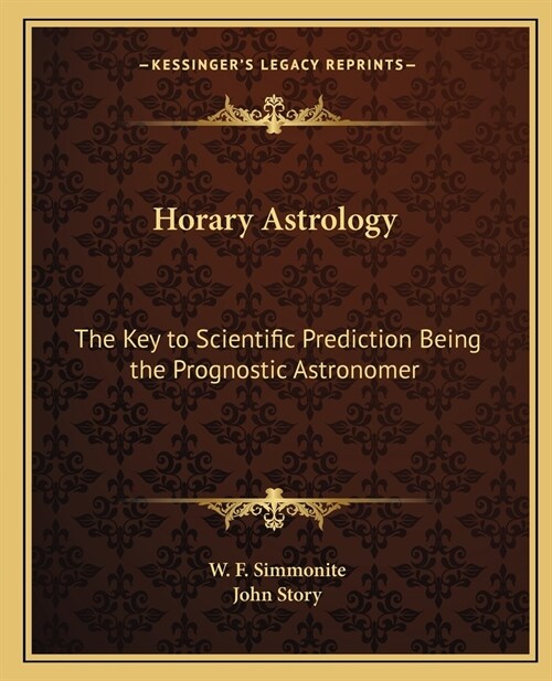 Horary Astrology: The Key to Scientific Prediction Being the Prognostic Astronomer (Paperback)