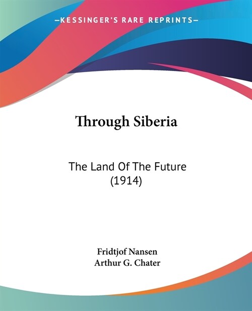 Through Siberia: The Land Of The Future (1914) (Paperback)