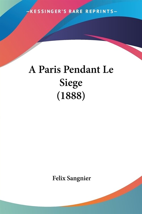 A Paris Pendant Le Siege (1888) (Paperback)