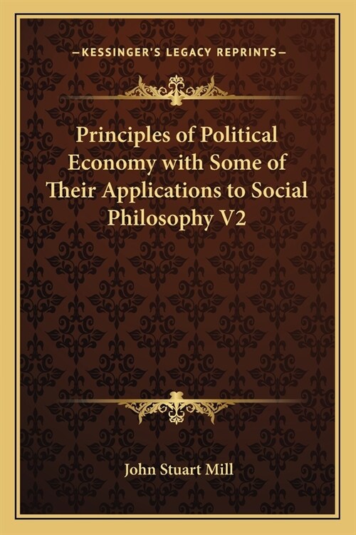 Principles of Political Economy with Some of Their Applications to Social Philosophy V2 (Paperback)