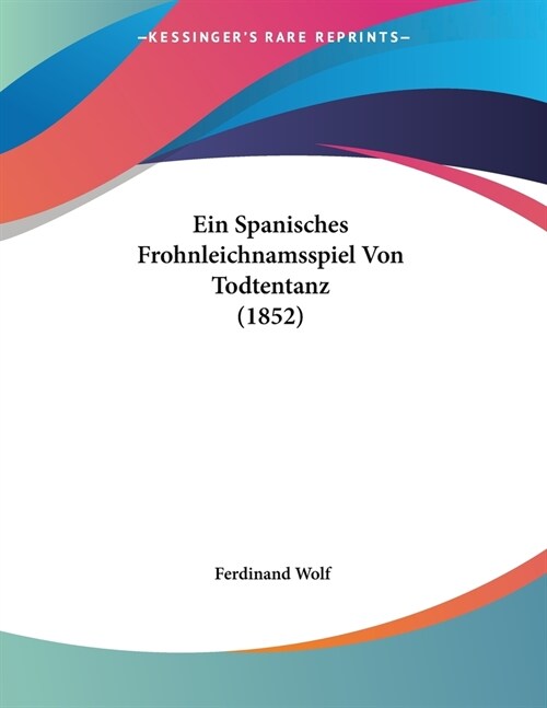 Ein Spanisches Frohnleichnamsspiel Von Todtentanz (1852) (Paperback)