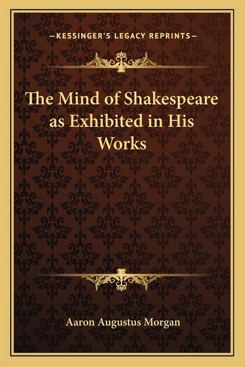 The Mind of Shakespeare as Exhibited in His Works (Paperback)