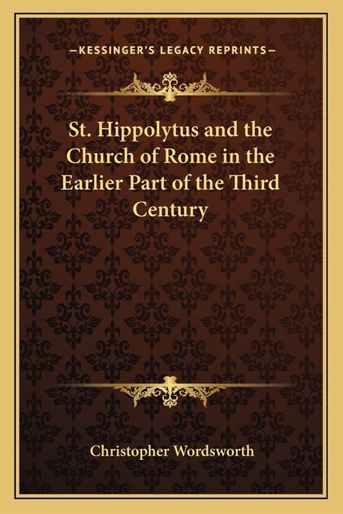 St. Hippolytus and the Church of Rome in the Earlier Part of the Third Century (Paperback)