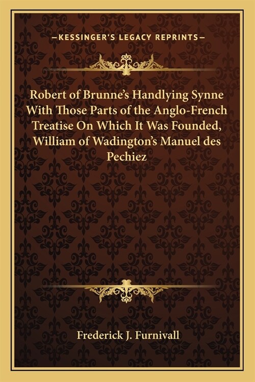 Robert of Brunnes Handlying Synne With Those Parts of the Anglo-French Treatise On Which It Was Founded, William of Wadingtons Manuel des Pechiez (Paperback)