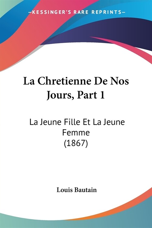 La Chretienne De Nos Jours, Part 1: La Jeune Fille Et La Jeune Femme (1867) (Paperback)