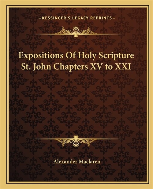 Expositions Of Holy Scripture St. John Chapters XV to XXI (Paperback)