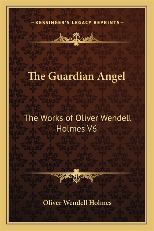 The Guardian Angel: The Works of Oliver Wendell Holmes V6 (Paperback)