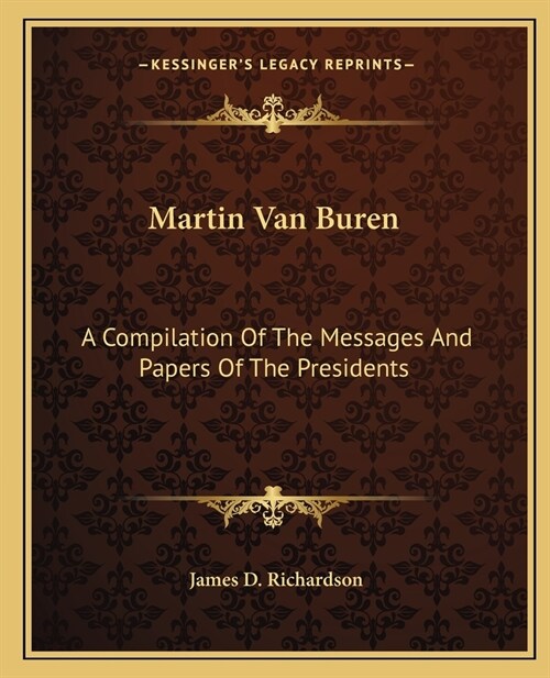 Martin Van Buren: A Compilation Of The Messages And Papers Of The Presidents (Paperback)