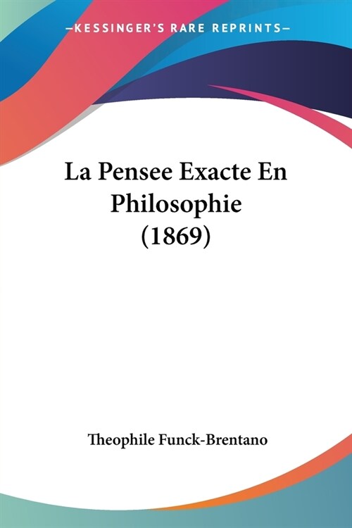 La Pensee Exacte En Philosophie (1869) (Paperback)