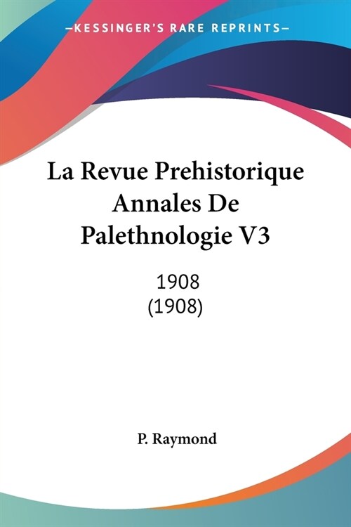 La Revue Prehistorique Annales De Palethnologie V3: 1908 (1908) (Paperback)