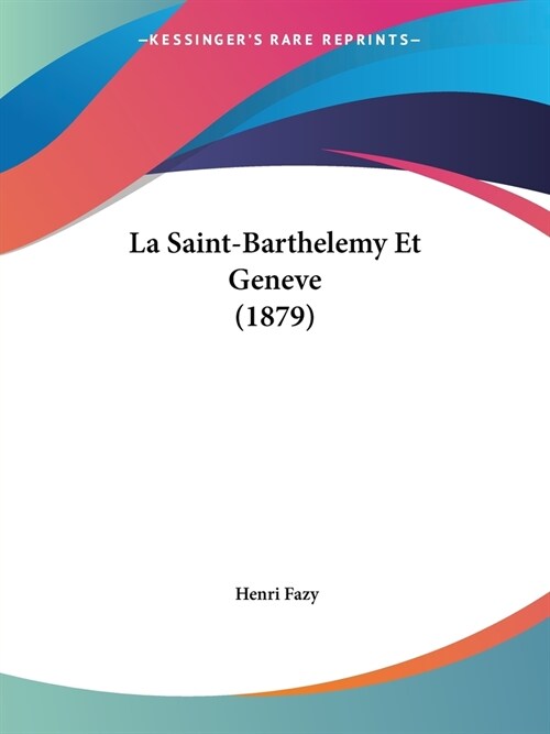 La Saint-Barthelemy Et Geneve (1879) (Paperback)