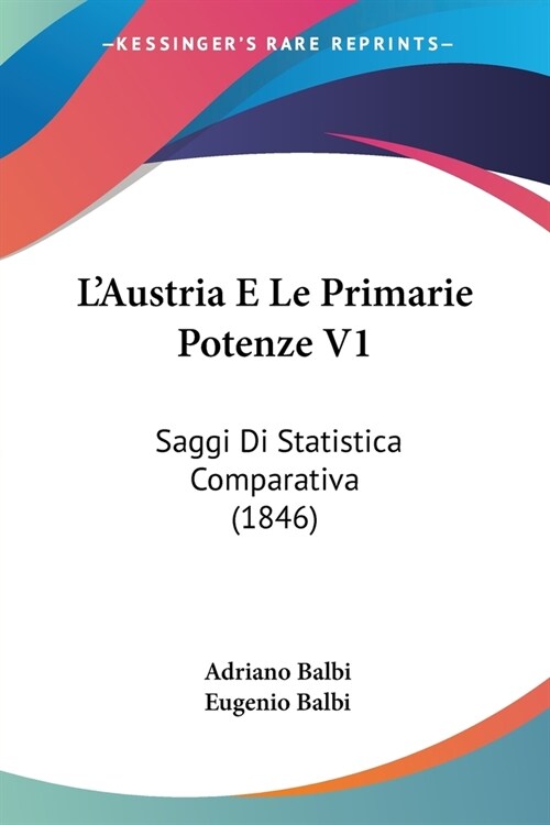 LAustria E Le Primarie Potenze V1: Saggi Di Statistica Comparativa (1846) (Paperback)