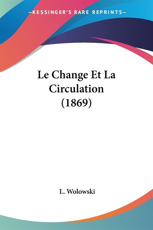 Le Change Et La Circulation (1869) (Paperback)