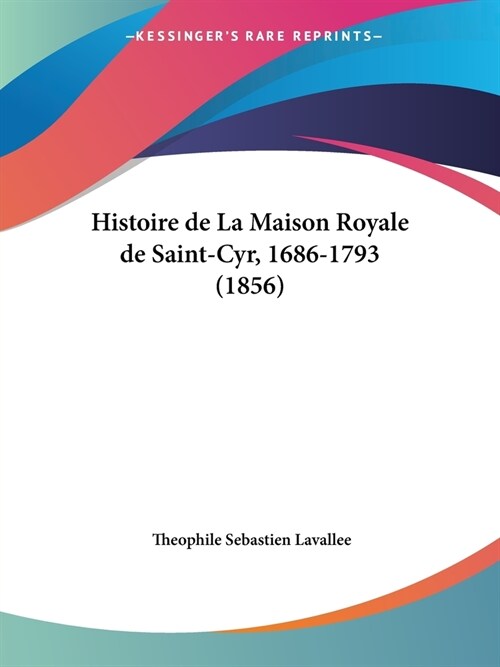 Histoire de La Maison Royale de Saint-Cyr, 1686-1793 (1856) (Paperback)