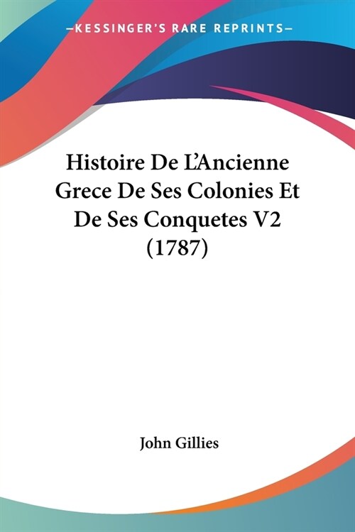 Histoire De LAncienne Grece De Ses Colonies Et De Ses Conquetes V2 (1787) (Paperback)